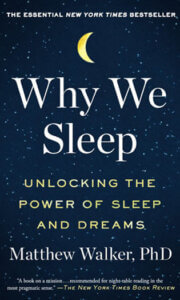 Why We Sleep by Matthew Walker, Ph.D