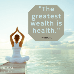 "The greatest wealth is health." - Virgil