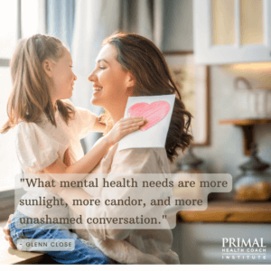 "What mental health needs are more sunlight, more candor, and more unashamed conversation." - Glenn Close
