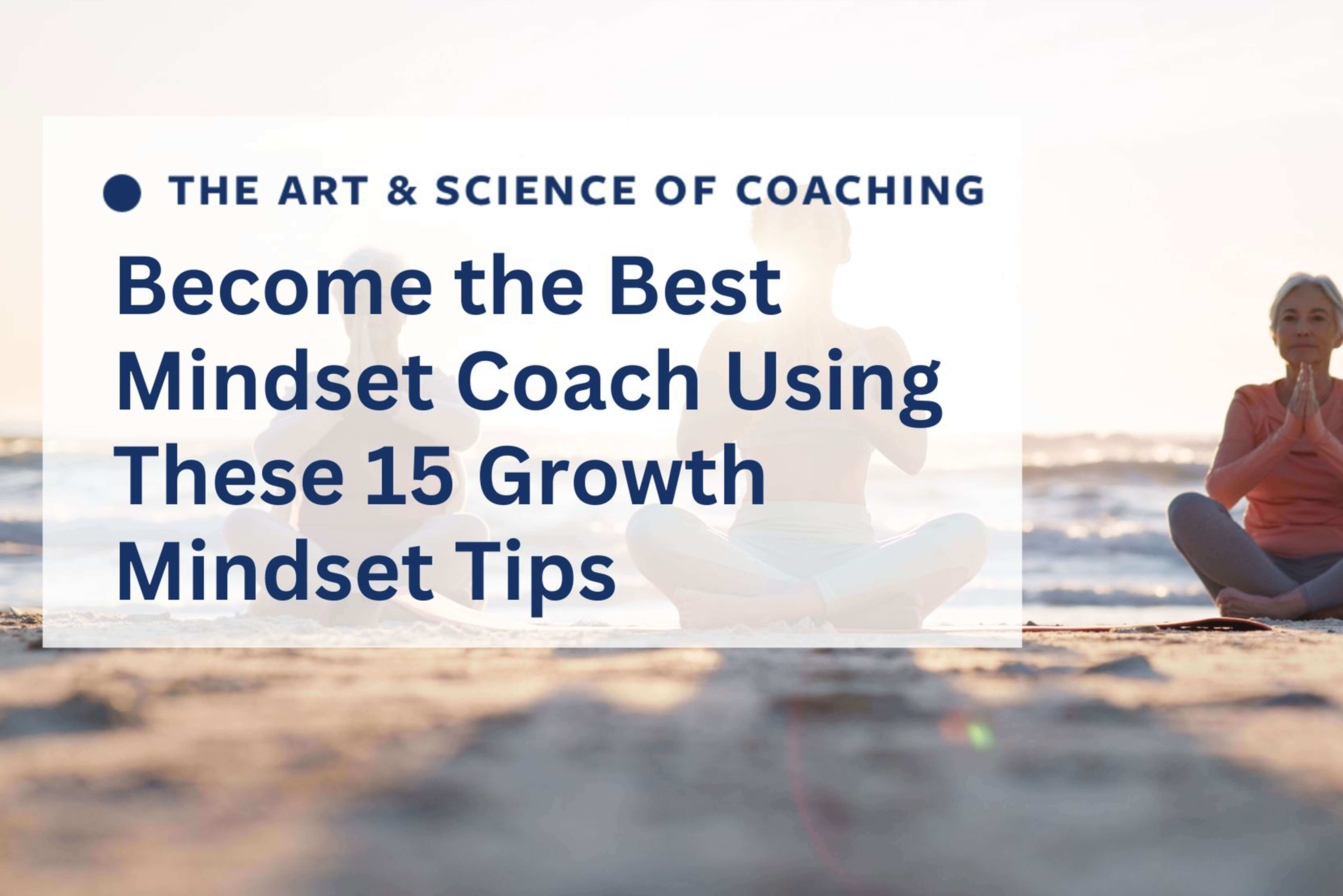 Become the best mindset coach with these 15 growth mindset tips.