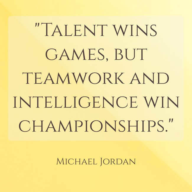 Talent wins games, but teamwork and intelligence win championships -  Michael Jordan