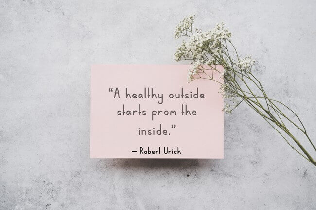 a-healthy-outside-starts-from-the-inside “A healthy outside starts from the inside.” – Robert Urich