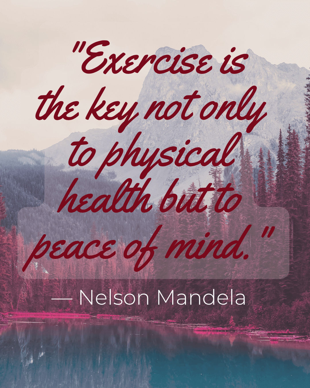  "Exercise is the key not only to physical health but to peace of mind." ― Nelson Mandela