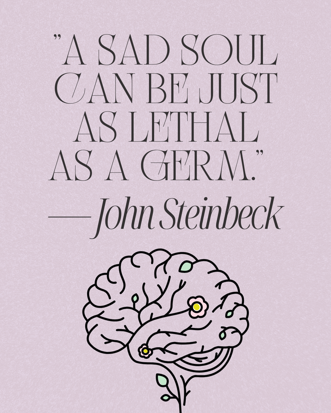 "A sad soul can be just as lethal as a germ." ― John Steinbeck