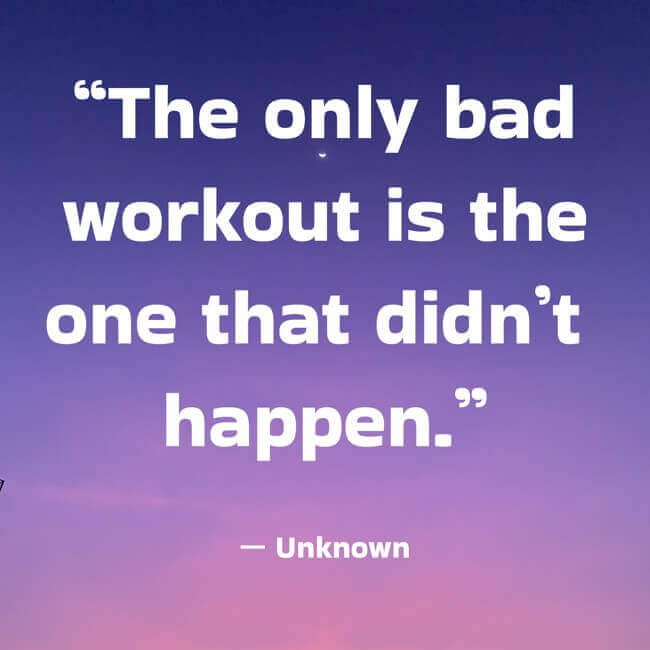 the-only-bad-workout-is-the-one-that-didnt-happen “The only bad workout is the one that didn’t happen.” — Unknown