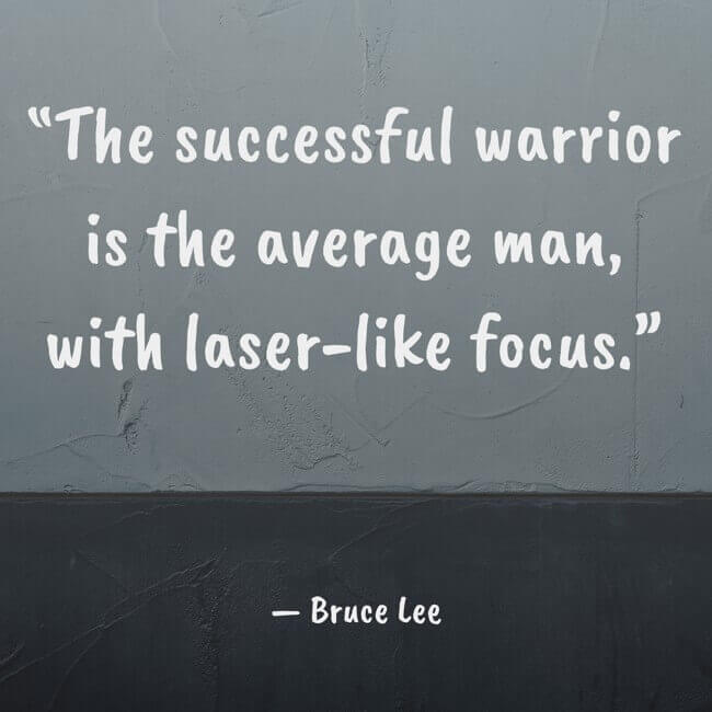 the-successful-warrior-is-the-average-man-with-laserlike (1) (1) “The successful warrior is the average man, with laser-like focus.” — Bruce Lee